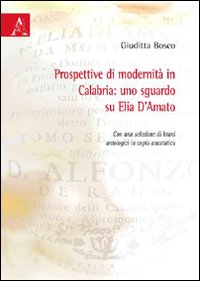 Prospettive di modernità in Calabria. Uno sguardo su Elia D'Amato. Con una selezione di brani antologici in copia anastica