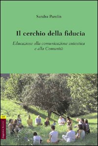 Il cerchio della fiducia. Educazione alla comunicazione autentica e alla Comunità