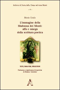 L'immagine della Madonna dei Monti. Alfa e omega della scrittura poetica. Testi, immagini, riflessioni