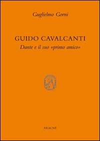 Guido Cavalcanti. Dante e il suo «primo amico»