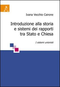 Introduzione alla storia e sistemi dei rapporti tra Stato e Chiesa. I sistemi unionisti