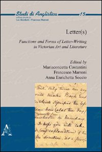 Letter(s). Functions and forms of letter-writing in victorian art and literature. Ediz. italiana e inglese