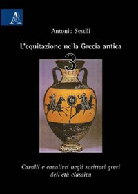 L'equitazione nella Grecia antica. Vol. 3: Cavalli e cavalieri negli scrittori greci dell'età classica