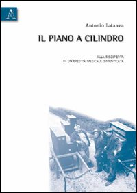 Il piano a cilindro. Alla scoperta di un'eredità musicale dimenticata