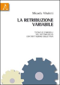 La retribuzione variabile. Tecniche e modelli nel sistema della contrattazione collettiva
