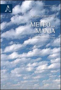 Meteo... mania. Il meteo e il clima nel quotidiano e nella storia
