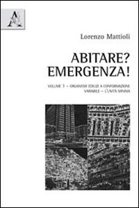 Abitare? Emergenza!. Vol. 1: Organismi edilizi a conformazione variabile. L'unità minima