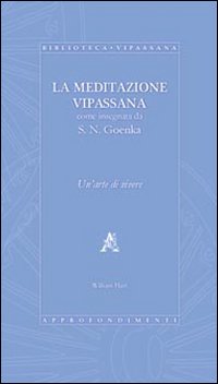 La meditazione Vipassana come insegnata da S.N. Goenka. Un'arte di vivere