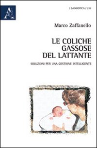 Le coliche gassose del lattante. Le migliori soluzioni per una gestione intelligente