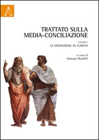 Trattato sulla media-conciliazione. Vol. 1: La mediazione in Europa