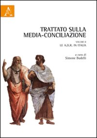 Trattato sulla media-conciliazione. Vol. 2: Le A.D.R. in Italia