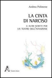La cinta di Narciso e altri scritti per un teatro dell'intuizione