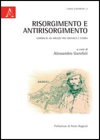 Risorgimento e antirisorgimento. Garibaldi ad Arezzo fra cronaca e storia