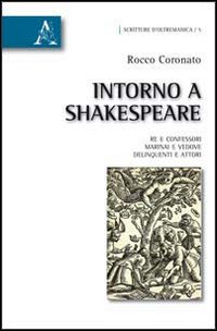 Intorno a Shakespeare. Re e confessori, marinai e vedove, delinquenti e attori