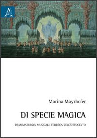 Di specie magica. Drammaturgia musicale tedesca dell'Ottocento
