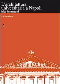L'architettura universitaria a Napoli. Idee, immagini