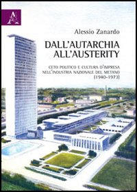 Dall'autarchia all'austerity. Ceto politico e cultura d'impresa nell'industria nazionale del metano (1940-1973)