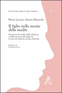 Il figlio nella mente della madre. Strumenti di analisi della relazione e della reazione alla diagnosi in caso di malattia cronica infantile