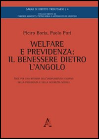 Welfare e previdenza. Il benessere dietro l'angolo. Idee per una riforma dell'ordinamento italiano della previdenza e della sicurezza sociale