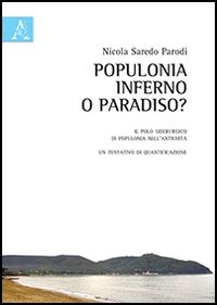 Populonia. Inferno o paradiso? Il polo siderurgico di Populonia nell'antichità, un tentativo di quantificazione
