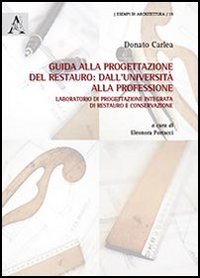 Guida alla progettazione del restauro. Dall'università alla professione. Laboratorio di progettazione integrata di restauro e conservazione