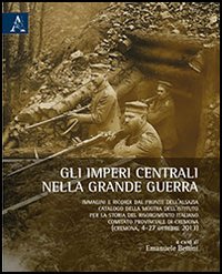Gli imperi centrali nella grande guerra. Immagini e ricordi dal fronte dell'Alsazia. Catalogo della mostra dell'Istituto per la storia del Risorgimento italiano...
