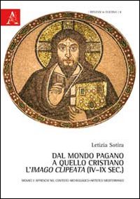 Dal mondo pagano a quello cristiano. L'imago clipeata (IV-IX sec.). Mosaici e affreschi nel contesto archeologico-artistico mediterraneo