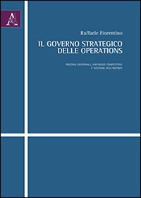 Il governo strategico delle operations. Processi gestionali, vantaggio competitivo e successo dell'azienda