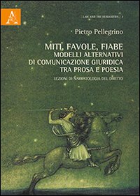 Miti, favole, fiabe. Modelli alternativi di comunicazione giuridica tra prosa e poesia. Lezioni di narratologia del diritto