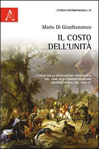 Il costo dell'unità. L'Italia dalla rivoluzione federalista del 1848 alla "piemontizzazione" incondizionata degli anni '60