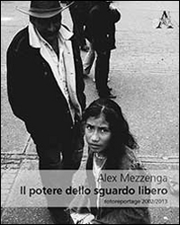 Il potere dello sguardo libero. Fotoreportage 2002-2013