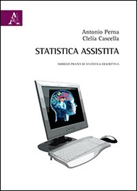 Statistica assistita. Indirizzi pratici di statistica descrittiva
