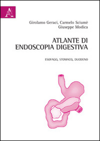 Atlante di endoscopia digestiva. Esofago, stomaco e duodeno