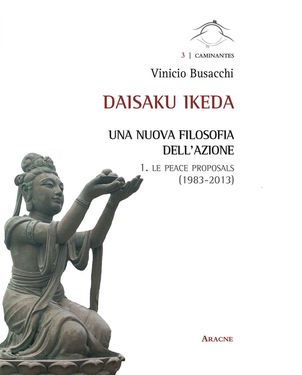 Daisaku Ikeda. Una nuova filosofia dell'azione. Vol. 1: Le peace proposals (1983-2013)