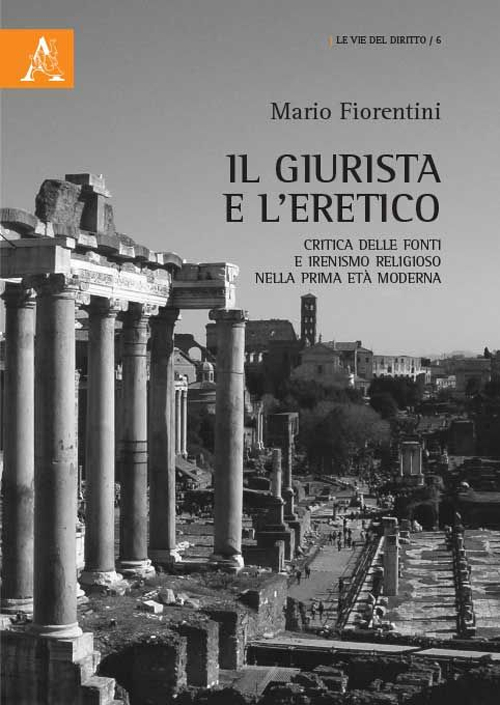 Il giurista e l'eretico. Critica delle fonti e irenismo religioso nella prima età moderna