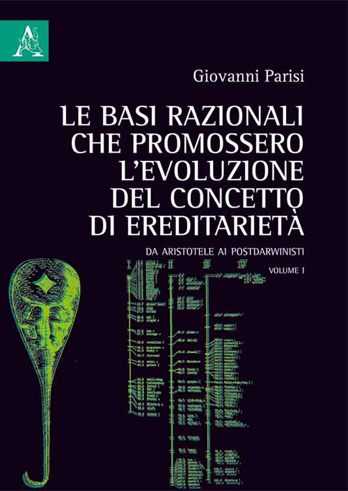 Le basi razionali che promossero l'evoluzione del concetto di ereditarietà. Da Aristotele ai postdarwinisti. Vol. 1