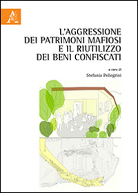 L'aggressione dei patrimoni mafiosi e il riutilizzo dei beni confiscati