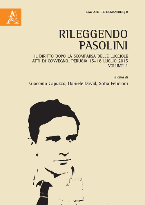 Rileggendo Pasolini. Il diritto dopo la scomparsa delle lucciole. Atti del Convegno (Perugia 15–18 luglio 2015). Vol. 1