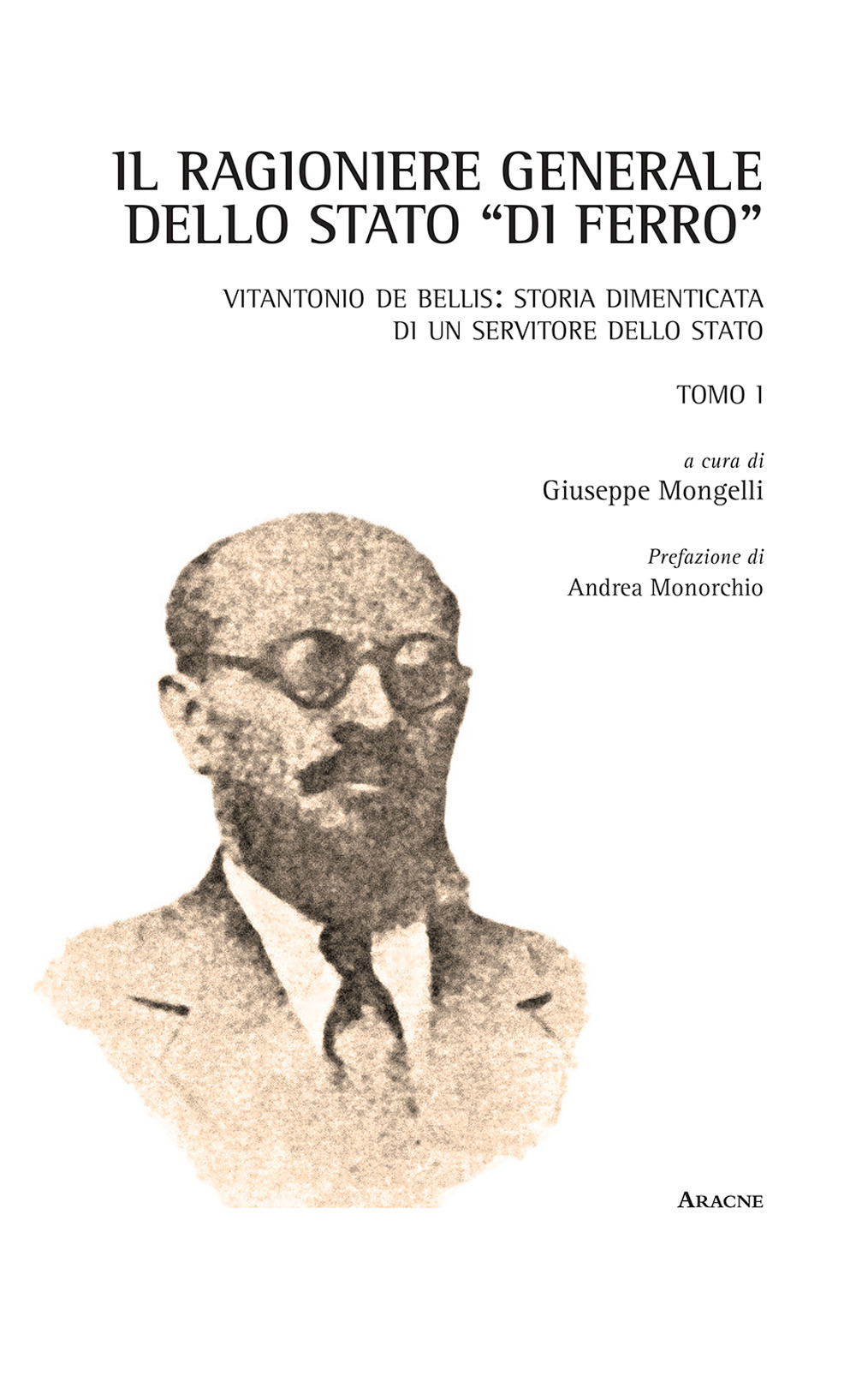 Il Ragioniere Generale dello Stato «di ferro». Vitantonio De Bellis: storia dimenticata di un servitore dello Stato. Opera completa. Vol. 1