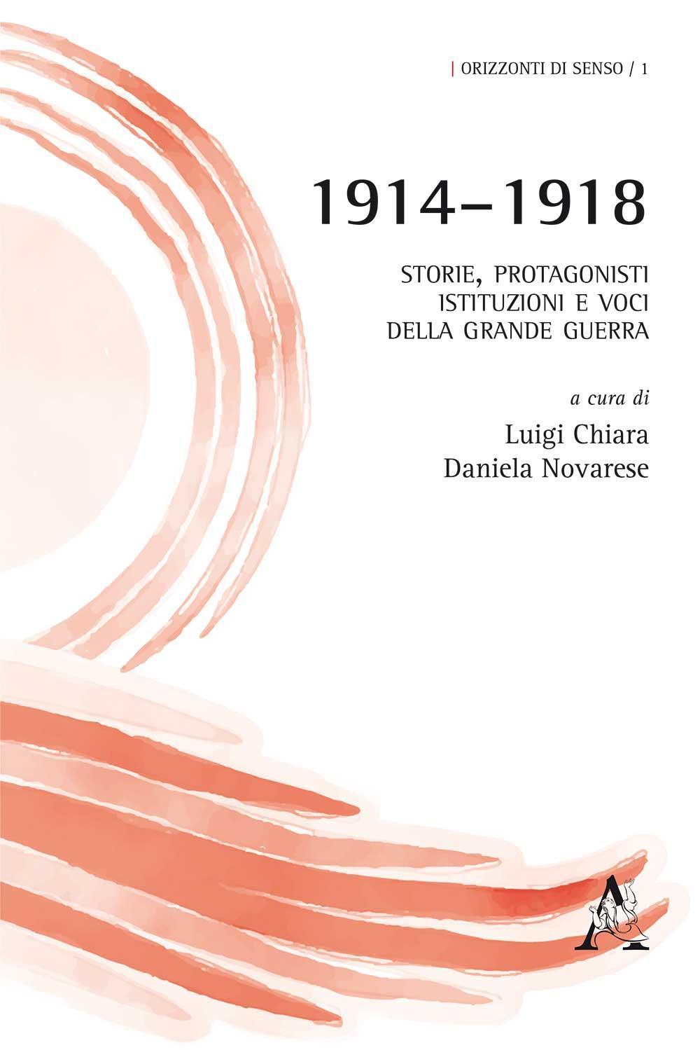 1914-1918. Storie, protagonisti, istituzioni e voci della grande guerra