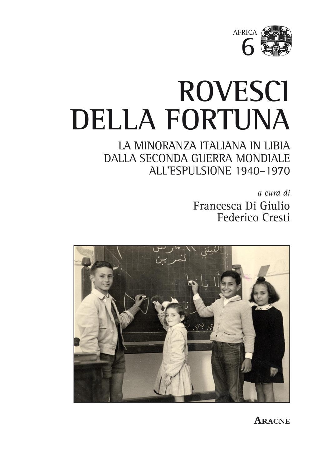 Rovesci della fortuna. La minoranza italiana in Libia dalla seconda guerra mondiale all'espulsione (1940-1970)