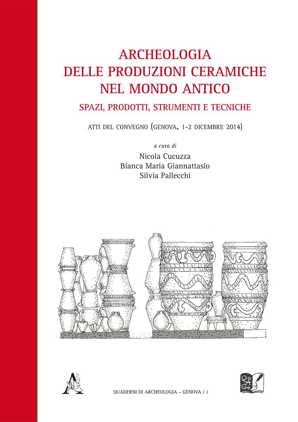 Archeologia delle produzioni ceramiche nel mondo antico. Spazi, prodotti, strumenti e tecniche. Atti del Convegno (Genova, 1-2 dicembre 2014)