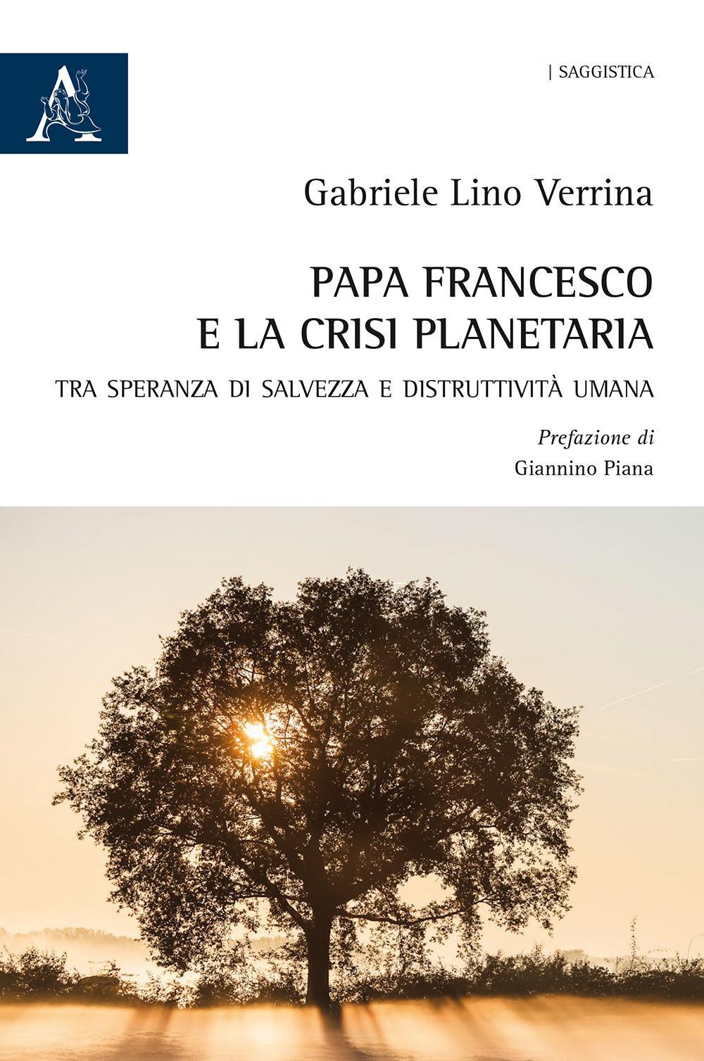 Papa Francesco e la crisi planetaria. Tra speranza di salvezza e distruttività umana