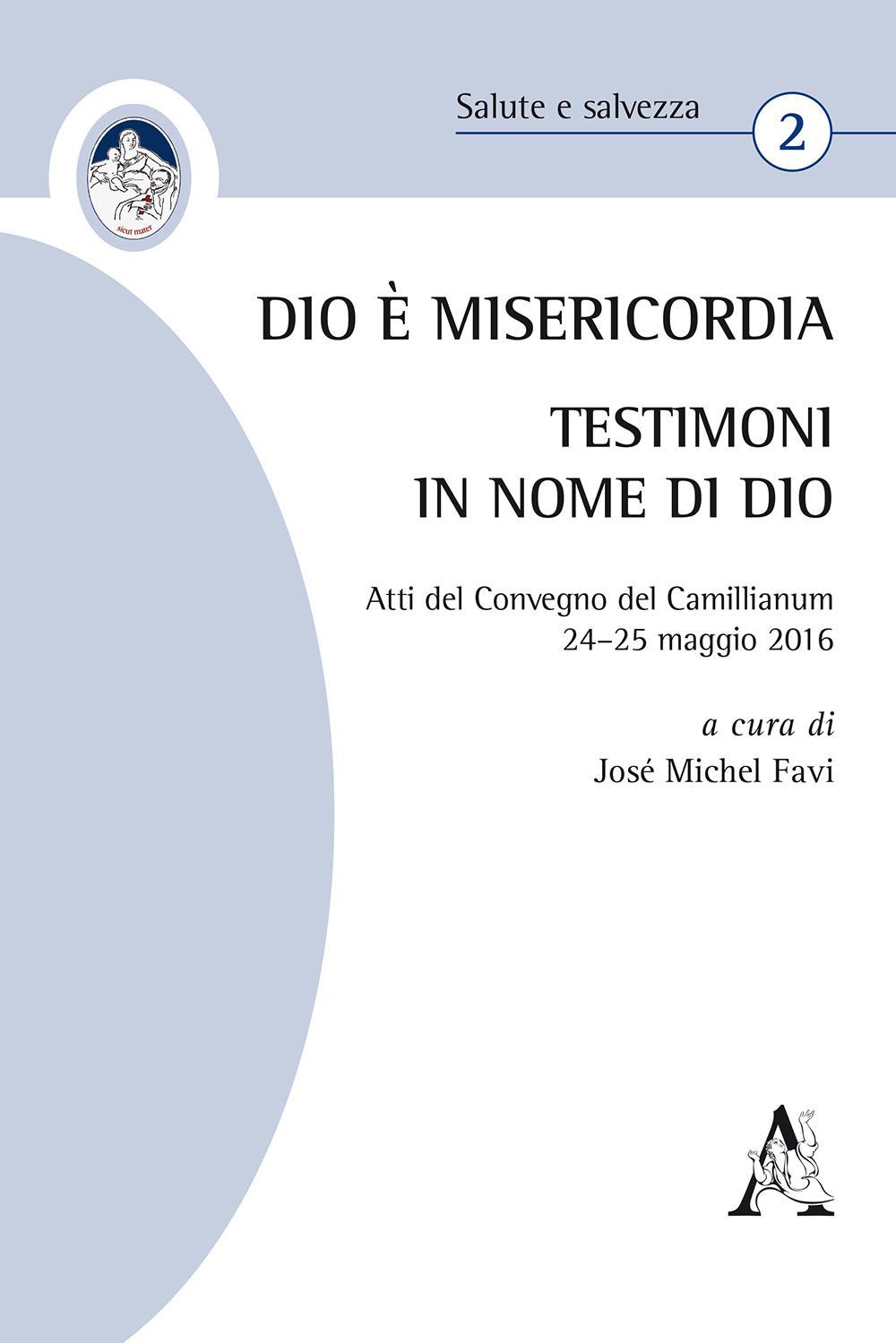 Dio è Misericordia. Testimoni in nome di Dio. Atti del Convegno Camillianum (24–25 maggio 2016)