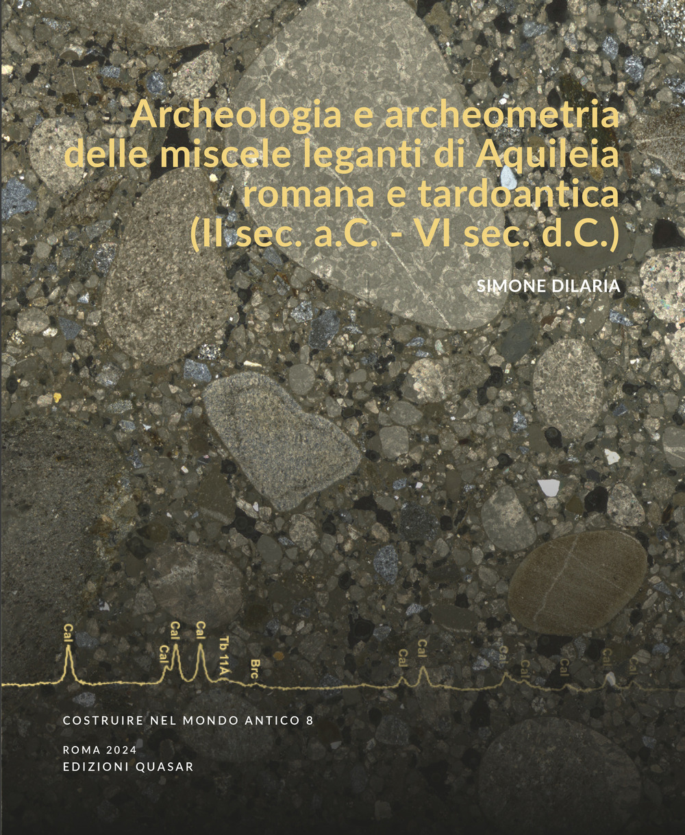 Archeologia e archeometria delle miscele leganti di Aquileia romana e tardoantica (II sec. a.C. - VI sec. d.C.)