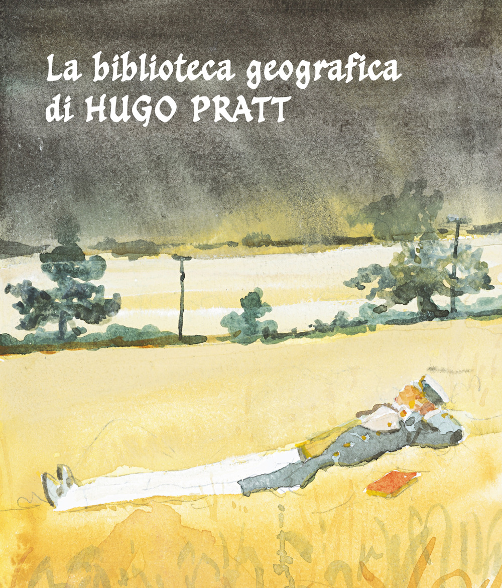 La biblioteca geografica di Hugo Pratt. Un viaggio nella letteratura reale e immaginaria. Catalogo della mostra (Roma, 27 settembre-20 dicembre 2024)