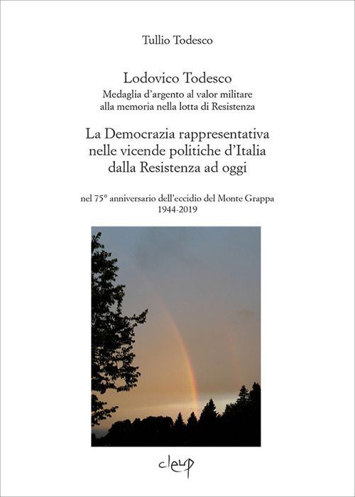 Lodovico Todesco. Medaglia d’argento al merito nella lotta di Resistenza. La Democrazia rappresentativa nelle vicende politiche d’Italia dalla Resistenza ad oggi nel 75° anniversario dell'eccidio del Monte Grappa 1944-2019