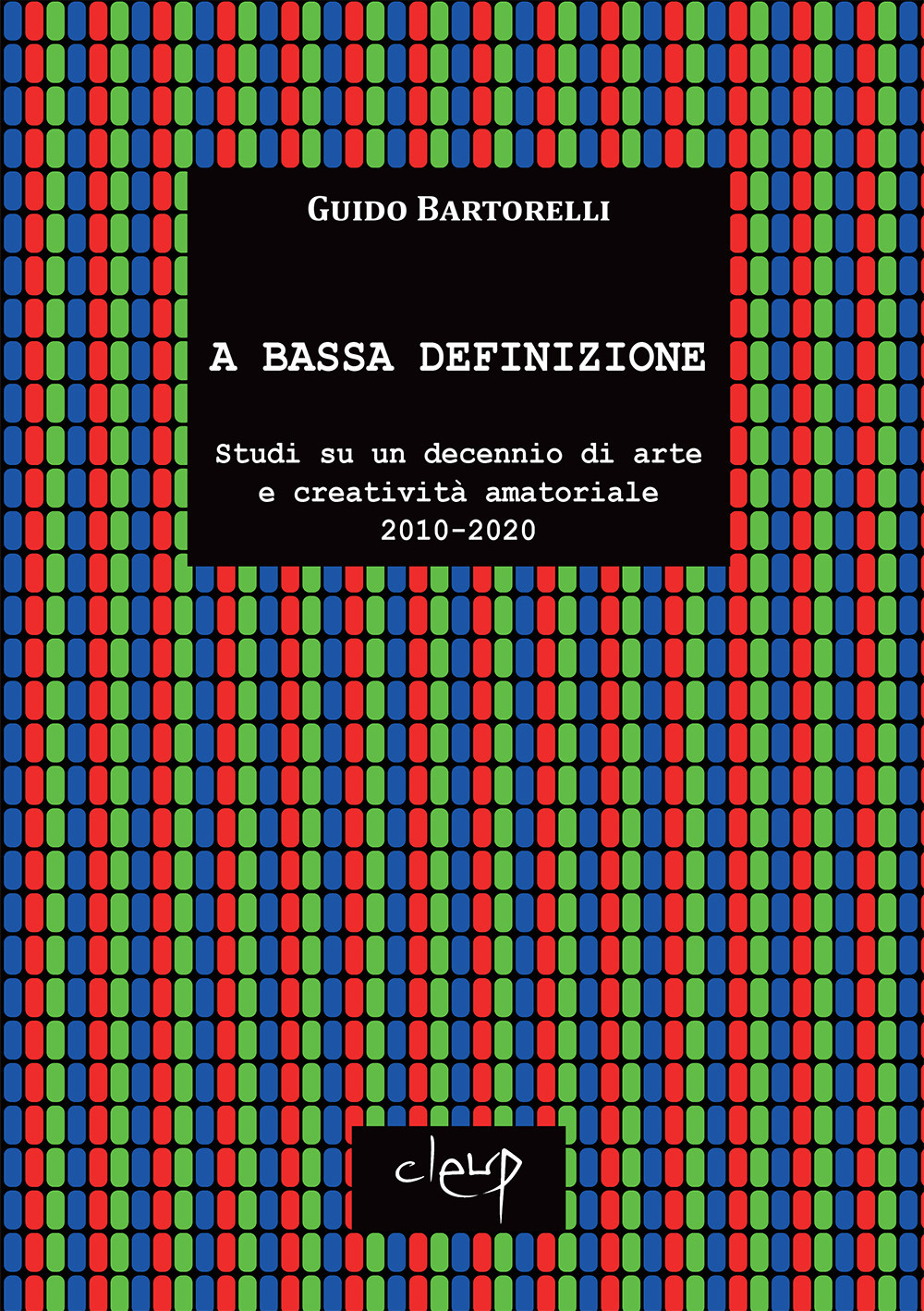 A bassa definizione. Studi su un decennio di arte e creatività amatoriale (2010-2020)