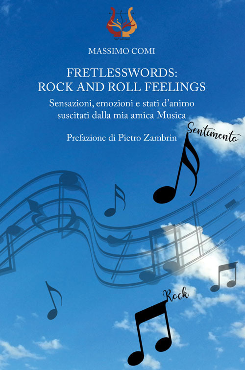 Fretlesswords: rock and roll feelings. Sensazioni, emozioni e stati d’animo suscitati dalla mia amica Musica