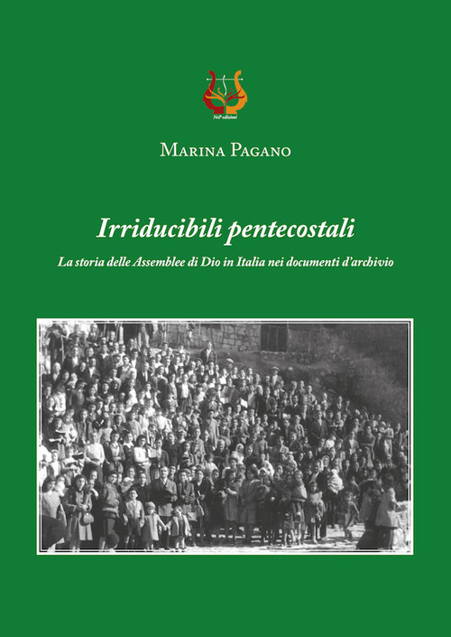 Irriducibili pentecostali. La storia delle Assemblee di Dio in Italia nei documenti d’archivio